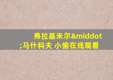 弗拉基米尔·马什科夫 小偷在线观看